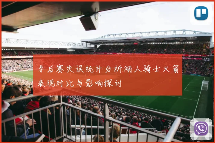 季后赛失误统计分析湖人骑士火箭表现对比与影响探讨